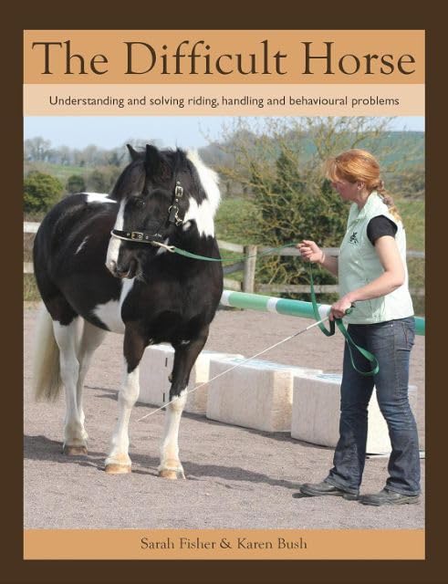 The Difficult Horse : Understanding and solving riding, handling and behavioural problems