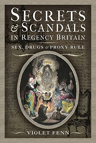 Secrets and Scandals in Regency Britain : Sex, Drugs and Proxy Rule