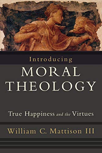 Introducing Moral Theology: True Happiness and the Virtues