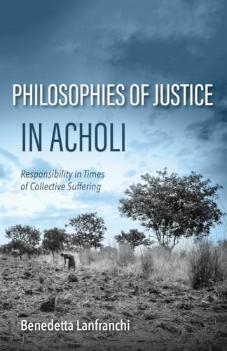 Philosophies of Justice in Acholi : Responsibility in Times of Collective Suffering