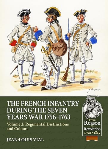 French Infantry during the Seven Years War 1756-1763 Volume 2 Regimental Distinctions and Colours : Part One: French Regiments No.1 to No.74