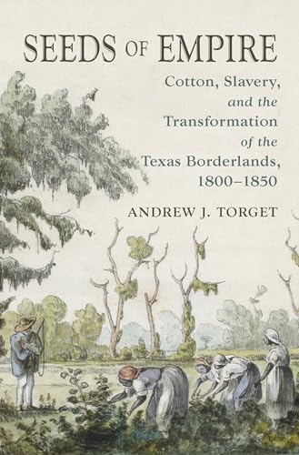 Seeds of Empire : Cotton, Slavery, and the Transformation of the Texas Borderlands, 1800-1850