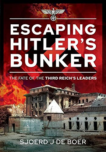 Escaping Hitler's Bunker: The Fate of the Third Reich's Leaders