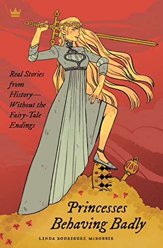 Princesses Behaving Badly: Real Stories from History Without the Fairy-Tale Endings