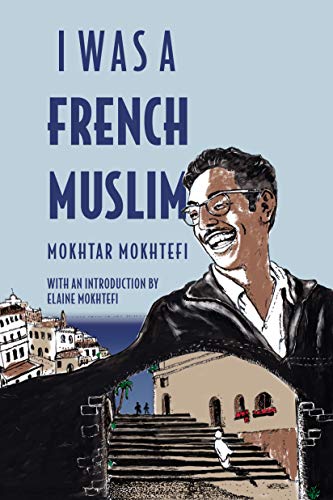 I Was a French Muslim: Memories of an Algerian Freedom Fighter