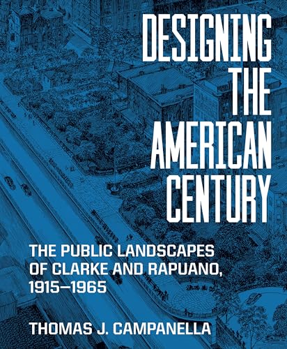 Designing the American Century : The Public Landscapes of Clarke and Rapuano, 1915–1965