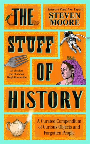 The Stuff of History : A Curated Compendium of Curious Objects and Forgotten People