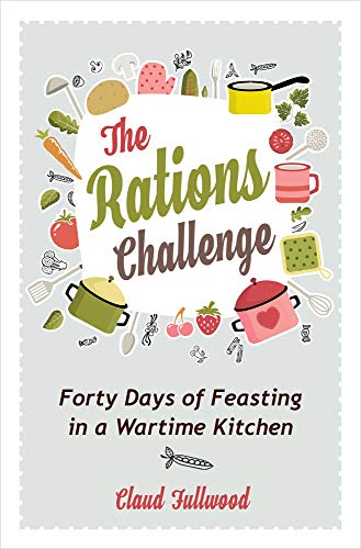 The Rations Challenge: Forty Days of Feasting in a Wartime Kitchen