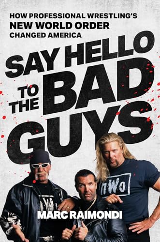 Say Hello to the Bad Guys : How Professional Wrestling's New World Order Changed America