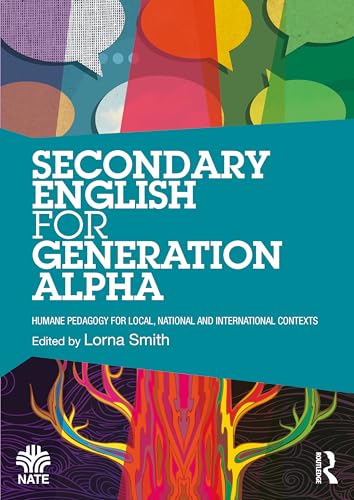 Secondary English for Generation Alpha : Humane Pedagogy for Local, National and International Contexts