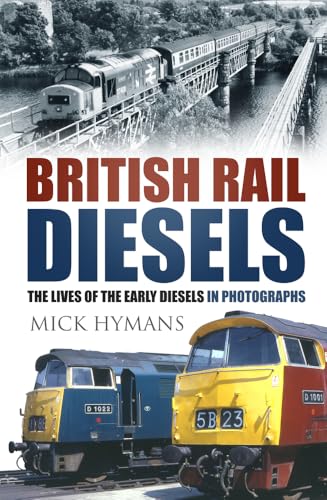 British Rail Diesels : The Lives of the Early Diesels in Photographs