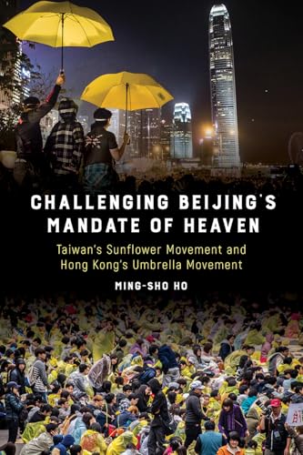 Challenging Beijings Mandate of Heaven: Taiwans Sunflower Movement and Hong Kongs Umbrella Movement