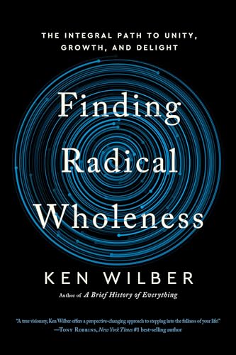 Finding Radical Wholeness : The Integral Path to Unity, Growth, and Delight