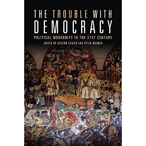 The Trouble with Democracy : Political Modernity in the 21st Century