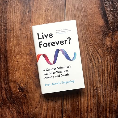 Live Forever? : A Curious Scientist’s Guide to Wellness, Ageing and Death