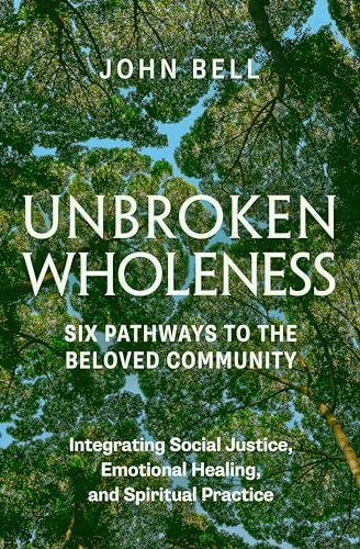 Unbroken Wholeness: Six Pathways to the Beloved Community : Integrating Social Justice, Emotional Healing, and Spiritual Practice