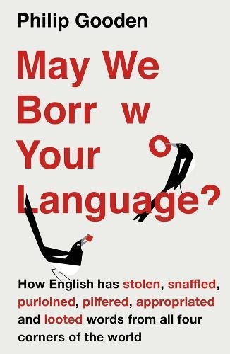 May We Borrow Your Language? : How English Steals Words From All Over the World