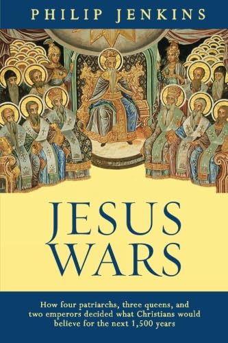 Jesus Wars : How Four Patriarchs, Three Queens And Two Emperors Decided What Christians Would Believe