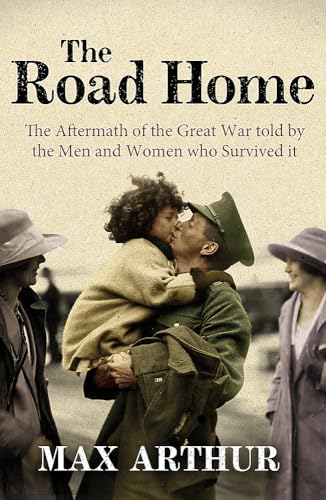 The Road Home: The Aftermath of the Great War Told by the Men and Women Who Survived It
