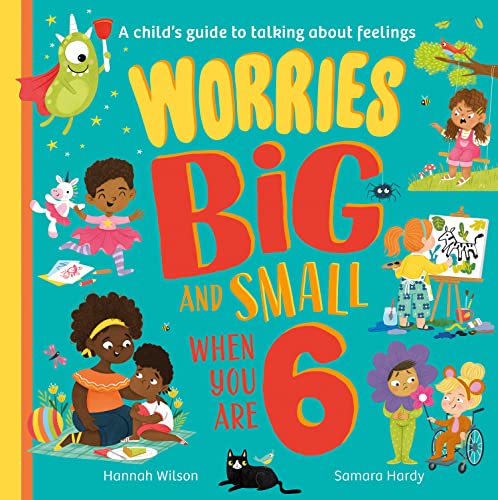 Worries Big and Small When You Are 6: A new children’s illustrated book for 2023 about dealing with feelings and emotions such as anxiety and fear