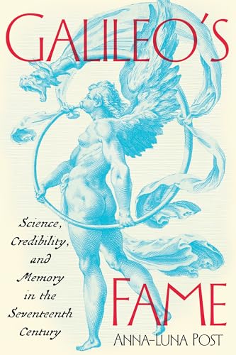 Galileo's Fame : Science, Credibility, and Memory in the Seventeenth Century
