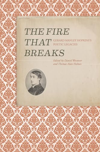 The Fire that Breaks : Gerard Manley Hopkins’s Poetic Legacies