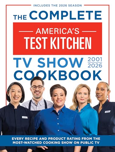 The Complete America’s Test Kitchen TV Show Cookbook 2001–2026 : Every Recipe and Product Rating from the Most-Watched Cooking Show on Public TV Includes the 2026 Season