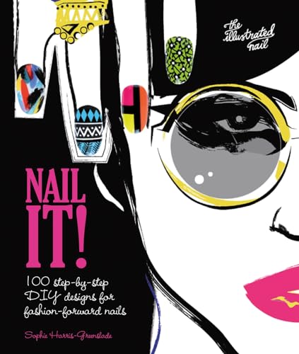Nail It! : 100 step-by-step DIY designs for fashion-forward nails