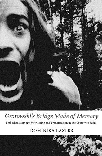 Grotowski's Bridge Made of Memory : Embodied Memory, Witnessing and Transmission in the Grotowski Work