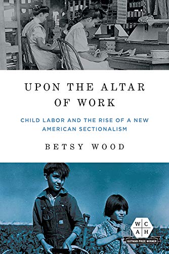 Upon the Altar of Work : Child Labor and the Rise of a New American Sectionalism