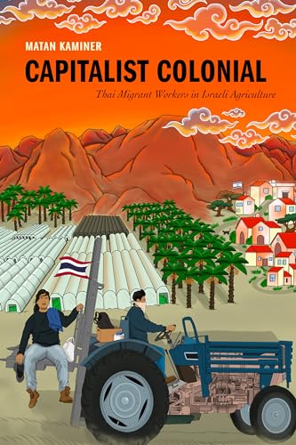 Capitalist Colonial : Thai Migrant Workers in Israeli Agriculture
