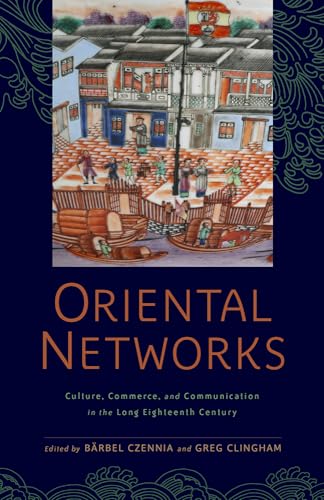 Oriental Networks : Culture, Commerce, and Communication in the Long Eighteenth Century