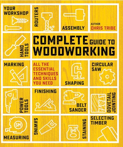 Complete Guide to Woodworking : All the Essential Techniques and Skills You Need