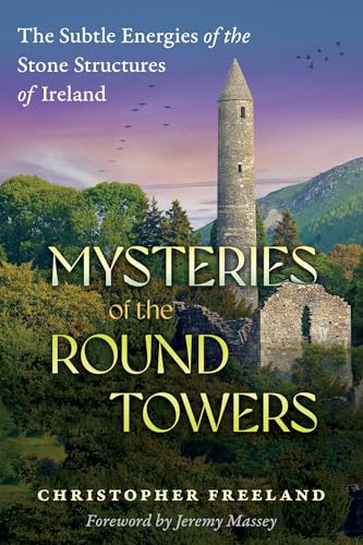 Mysteries of the Round Towers : The Subtle Energies of the Stone Structures of Ireland
