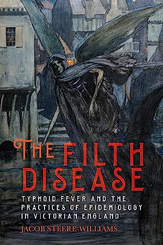 The Filth Disease : Typhoid Fever and the Practices of Epidemiology in Victorian England