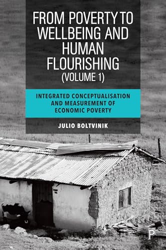 From Poverty to Well-Being and Human Flourishing (Volume 1) : Integrated Conceptualisation and Measurement of Economic Poverty