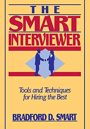 The Smart Interviewer: Tools and Techniques for Hiring the Best