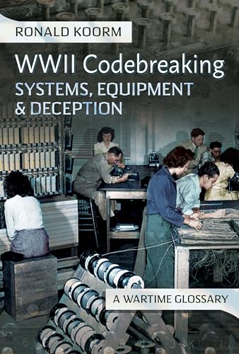 WW2 Codebreaking Systems, Equipment and Deception : A Wartime Glossary