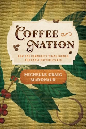 Coffee Nation : How One Commodity Transformed the Early United States