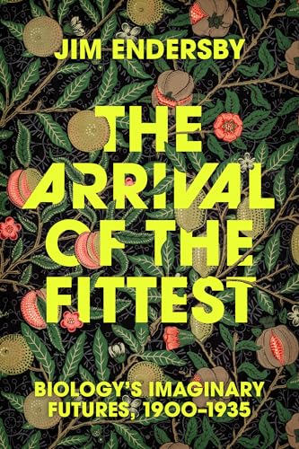 The Arrival of the Fittest : Biology's Imaginary Futures, 1900–1935