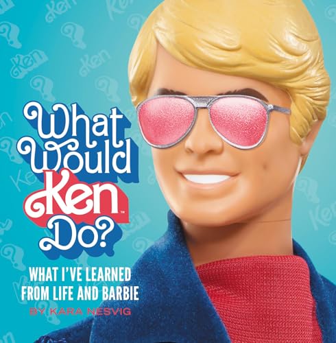 What Would Ken Do? : What I’ve Learned from Life and Barbie