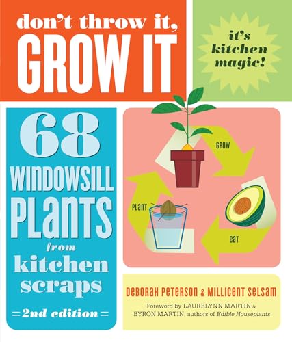 Don't Throw It, Grow It, 2nd Edition : 68 Windowsill Plants from Kitchen Scraps