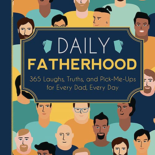 Daily Fatherhood : 365 Laughs, Truths, and Pick-Me-Ups for Every Dad, Every Day
