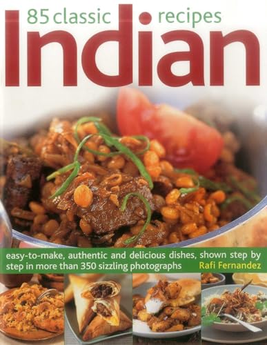 85 Classic Indian Recipes : Easy-to-make, Authentic and Delicious Dishes, Shown Step by Step in More Than 350 Sizzling Photographs