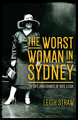 The Worst Woman in Sydney : The Life and Crimes of Kate Leigh