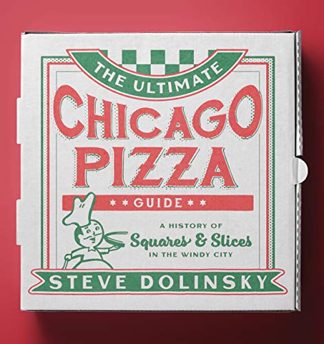 The Ultimate Chicago Pizza Guide : A History of Squares & Slices in the Windy City