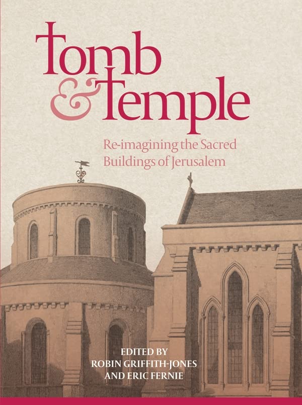 Tomb and Temple : Re-imagining the Sacred Buildings of Jerusalem