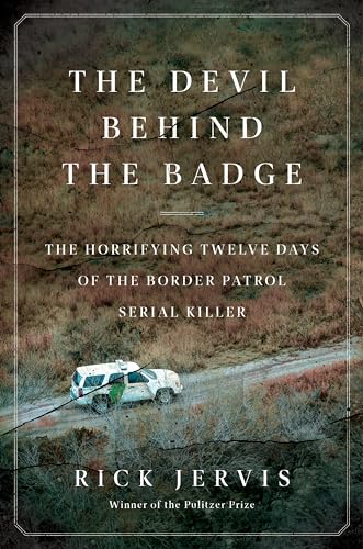 The Devil Behind the Badge : The Horrifying Twelve Days of the Border Patrol Serial Killer