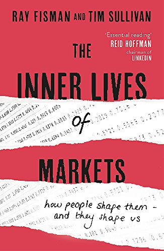 The Inner Lives of Markets: How People Shape Them – And They Shape Us