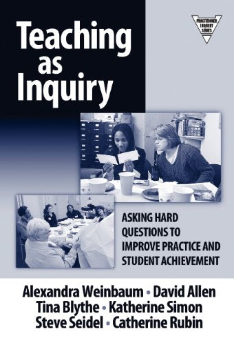 Teaching As Inquiry : Asking Hard Questions to Improve Practice and Student Achievement